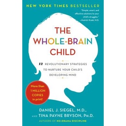 THE WHOLE BRAIN CHILD 12 REVOLUTIONARY STRATEGIES TO NURTURE YOUR CHILDS DEVELOPING MIND [ORIGINAL]