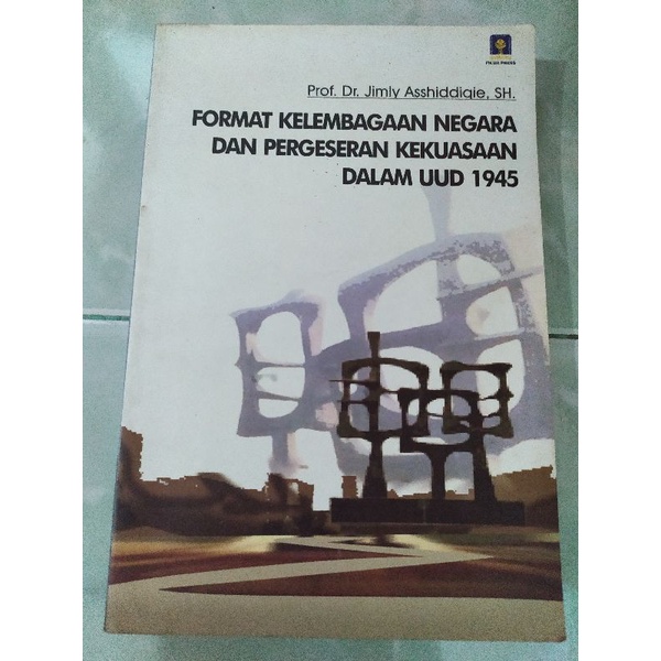 Format Kelembagaan Negara dan Pergeseran Kekuasaan dalam UUD 1945 Jimly Asshiddiqie