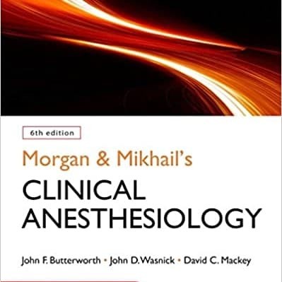 Morgan Mikhail Clinical Anesthesiology 6E 2018