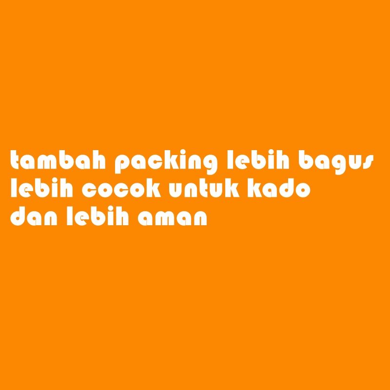 tambah packing lebih bagus ,lebih cocok untuk kado, dan lebih aman