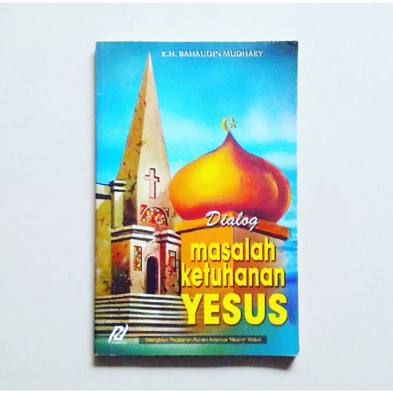 DIALOG MASALAH KETUHANAN YESUS Karya KH.Bahaudin Mudhary