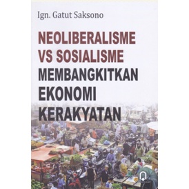 Neoliberalisme Vs Sosialisme Membangkitkan Ekonomi Kerakyatan - Gatut Saksono - PP