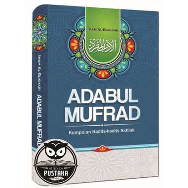 BUKU ADABUL MUFRAD - KUMPULAN HADITS HADITS AKHLAK - IMAM AL BUKHARI [ORIGINAL]