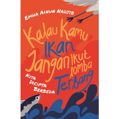 

BUKU KALAU KAMU IKAN JANGAN IKUT LOMBA TERBANG - EMHA AINUN NADJIB