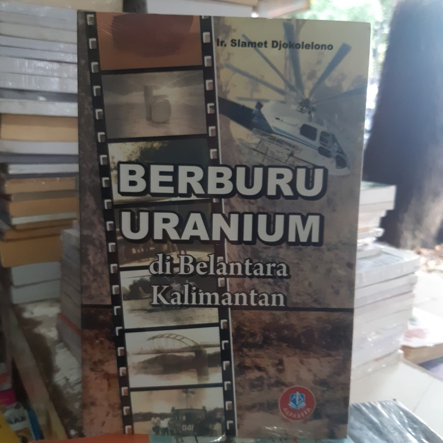 Berburu Uranium di Belantara Kalimantan - Ir. Slamet Djokolelono