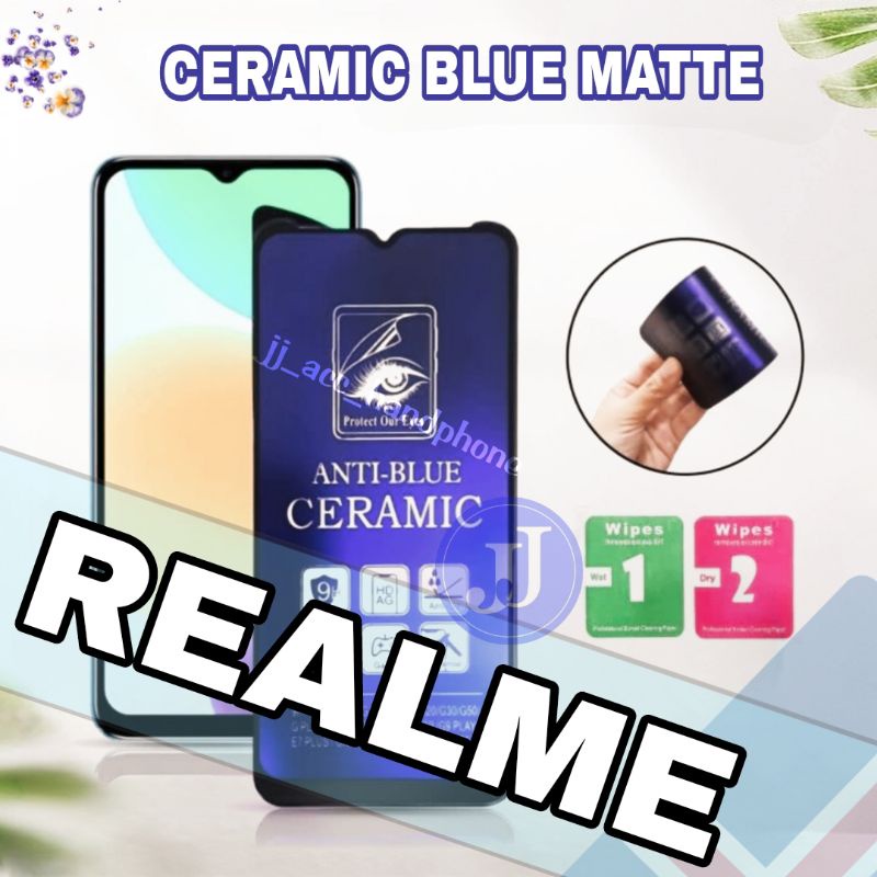 ANTI GORES PELINDUNG LAYAR / SCREEN GUARD / TEMPERED CERAMIC / ANTI BLUE MATTE REALME 6 REALME 5 REALE 5I REALME7 REALME 7I REALME 10 8 4g C11 C12 C15 C17 C20 C21 C21S C31 C35 C30 NARZO 50 5G C30 C33 GT MASTER NEO 2 NEO 3 C53