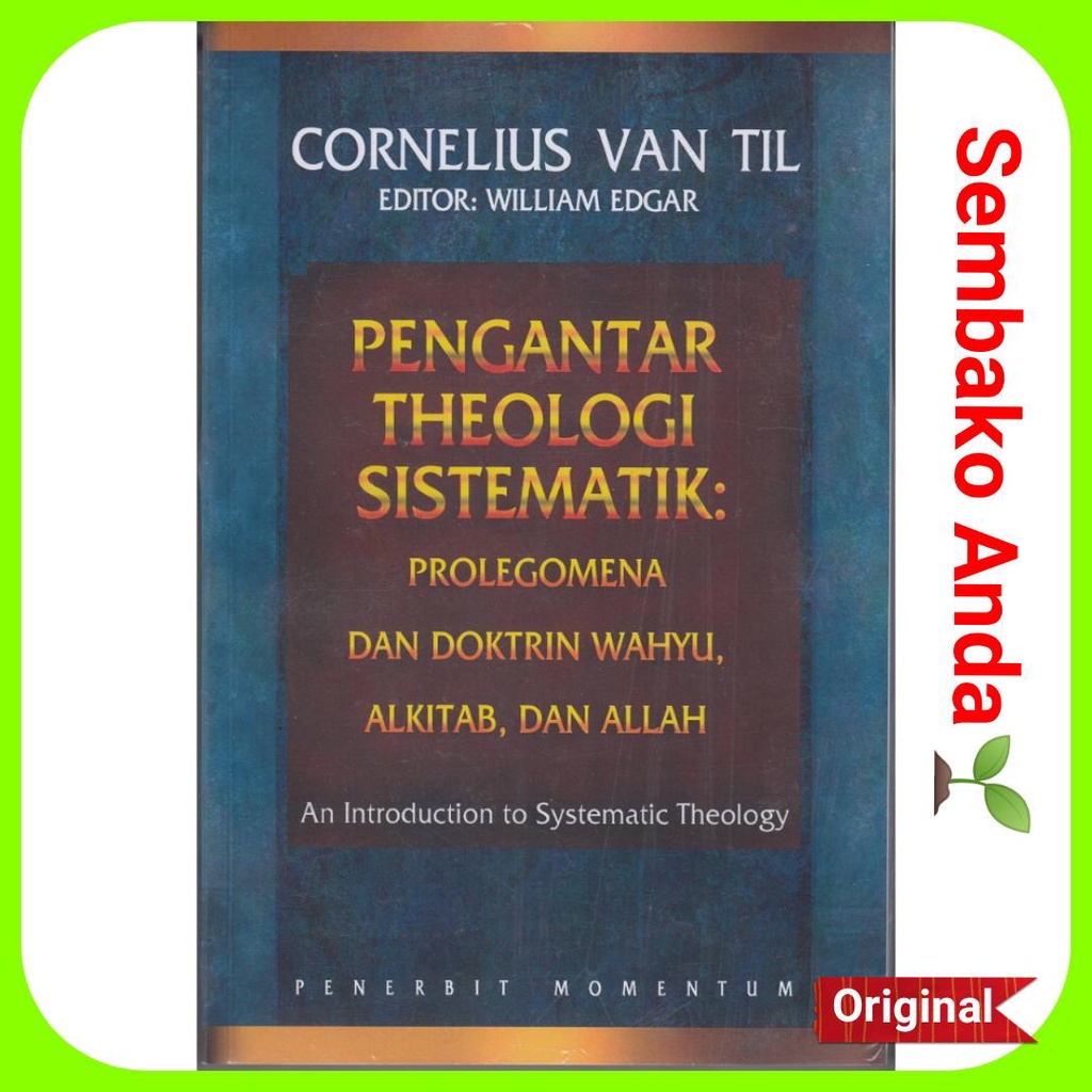 A) Pengantar Theologi Sistematik: Prolegomena dan Doktrin Wahyu, Alkitab, Dan Allah. Cornelius Van T