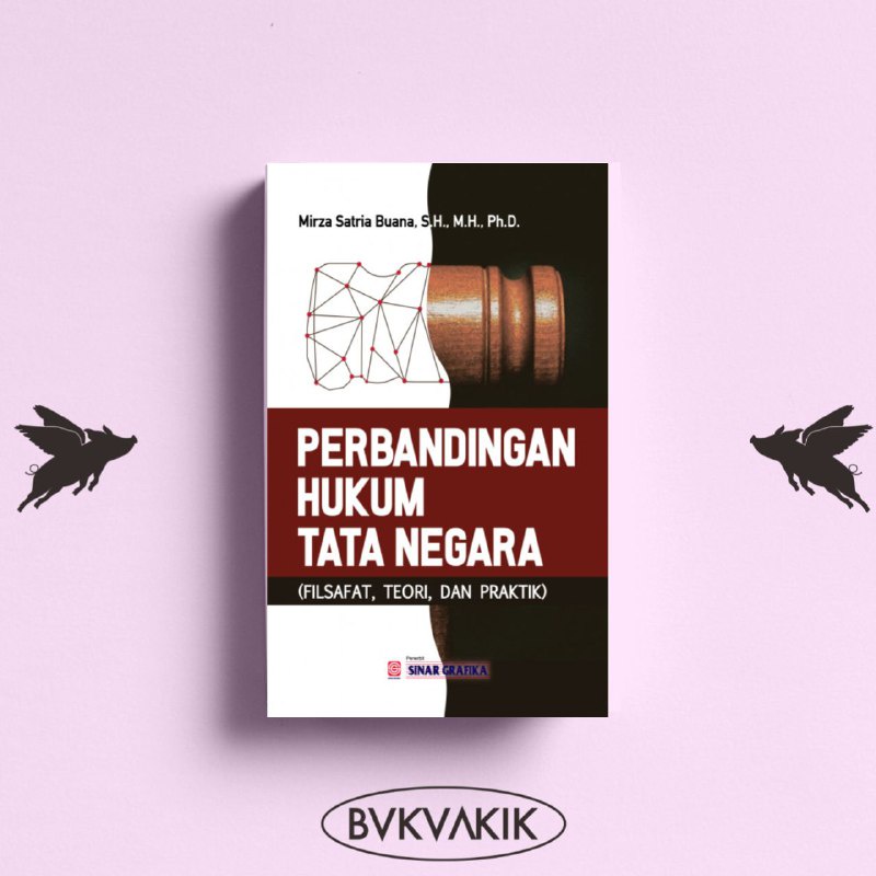 Perbandingan Hukum Tata Negara (Filsafat, Teori Dan Praktik) - Mirza Satria Buana