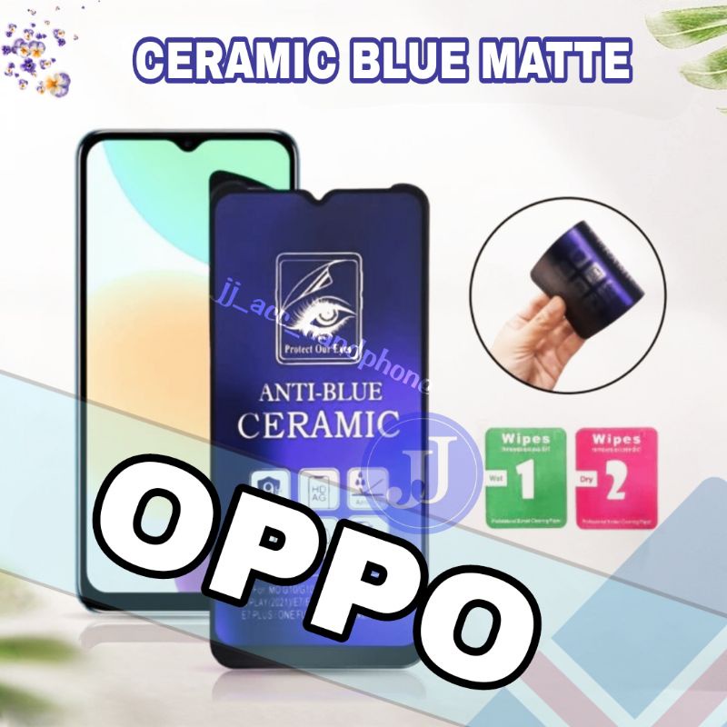 ANTI GORES PELINDUNG LAYAR / SCREEN GUARD / TEMPERED CERAMIC / ANTI BLUE MATTE OPPO F11 PRO F9 RENO 2 RENO 4 RENO 4F RENO 5 RENO 5F A16 A15 RENO 7Z RENO 7 5G