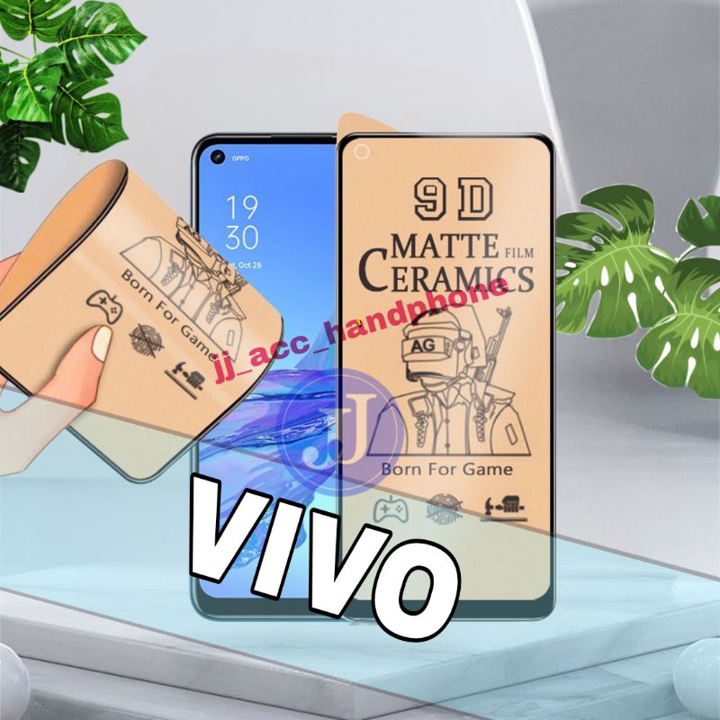 PELINDUNG TEMPERED CERAMIC MATTE CLEAR VIVO Z1 PRO V11 PRO V15 V17 PRO V19 V20 V20SE V21 Y11 Y12 Y12I Y12S Y15 Y17 Y19 Y20 Y20I Y21 Y21S Y30 Y30I Y50 Y50I Y91 Y91C Y93 Y95 S1 PRO Y15S V23E Y75 Y21A Y01 Y35 Y16 Y22 T1 5G Y22 Y22S Y02 Y02S Y36 V27E Y27 4G