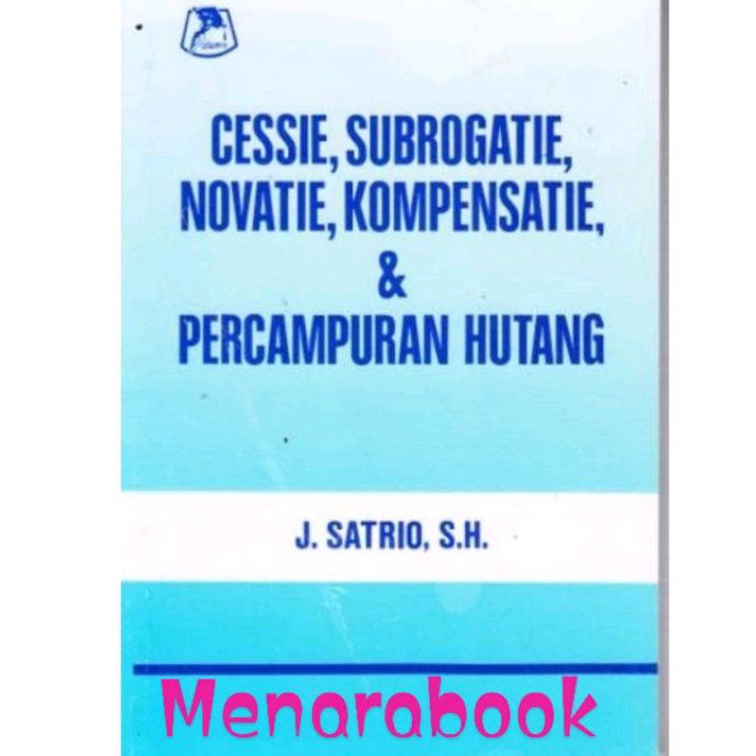 CESSIE, SUBROGATIE, NOVATIE, KOMPENSATIE, & PERCAMPURAN HUTANG, J Satrio