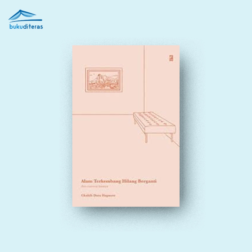 Alam Terkembang Hilang Berganti dan Esai-Esai Lainnya - Chabib Duta Hapsoro