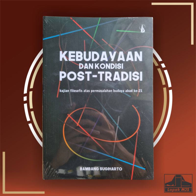 Kebudayaan dan Kondisi Post-Tradisi - Bambang Sugiharto