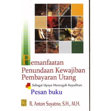 

Buku Pemanfaatan Penundaan Kewajiban Pembayaran Utang - R. Anton Suyat