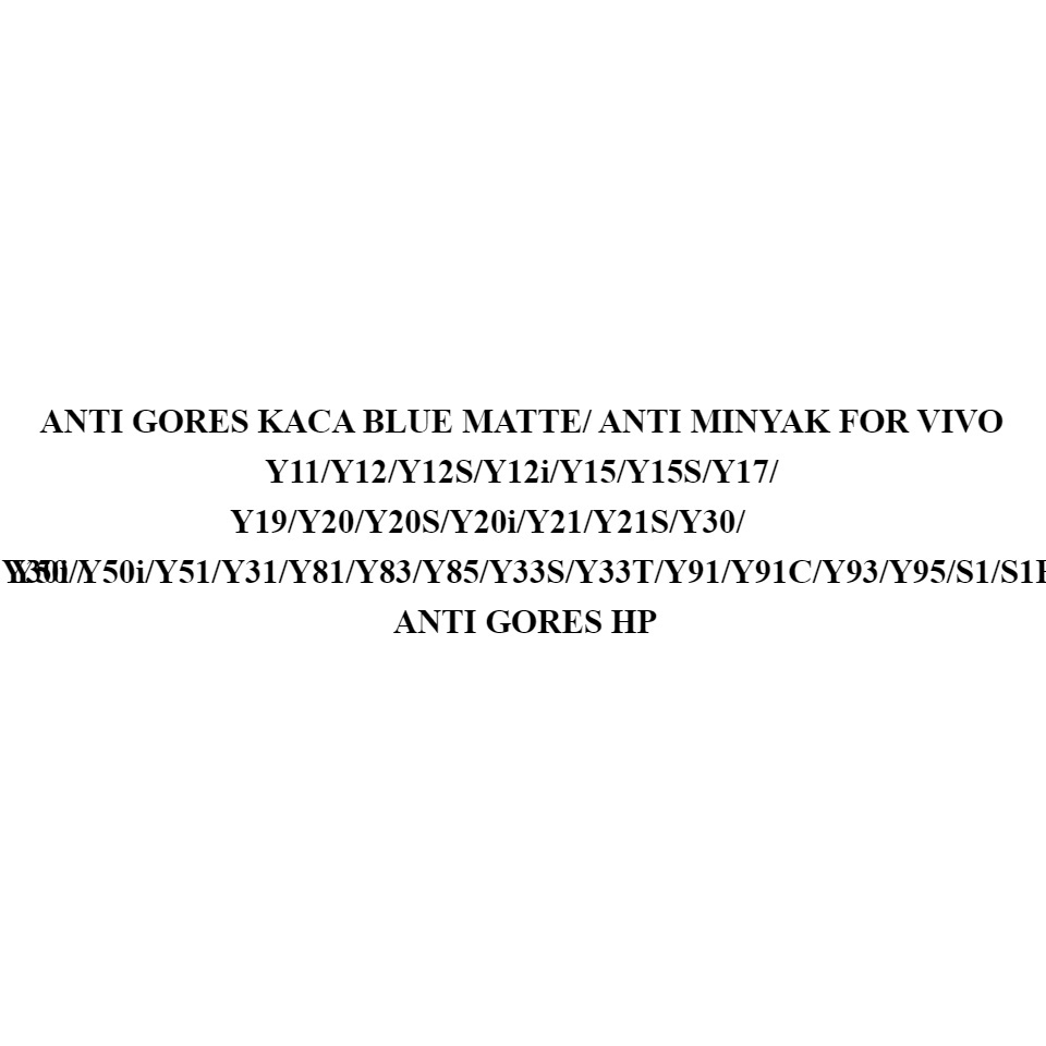 ANTI GORES KACA BLUE MATTE/ ANTI MINYAK FOR VIVO Y11/Y12/Y12S/Y12i/Y15/Y15S/Y17/Y19/Y20/Y20S/Y20i/Y21/Y21S/Y30/Y30i/Y50/Y50i/Y51/Y31/Y81/Y83/Y85/Y33S/Y33T/Y91/Y91C/Y93/Y95/S1/S1PRO/V9/V11/V11PRO/V15/V15PRO/V17/V17PRO/V19/V20/V20SE/V21/Z1PRO/