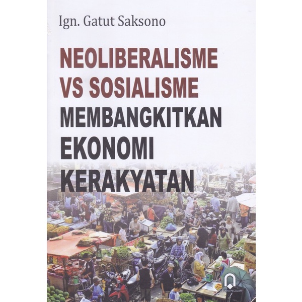 Neoliberalisme vs Sosialisme Membangkitkan Ekonomi Kerakyatan - Gatut Saksono - PP