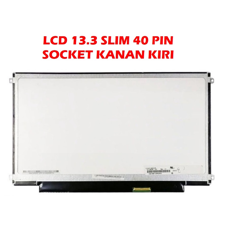 LCD 13.3 SLIM 40 PIN SOCKET KANAN KIRI UMUM ASUS ACER DELL HP LENOVO TOSHIBA AXIOO N133BGE-LB1 LP133WH2-TLA4 B133XW01 TIPE UMUM