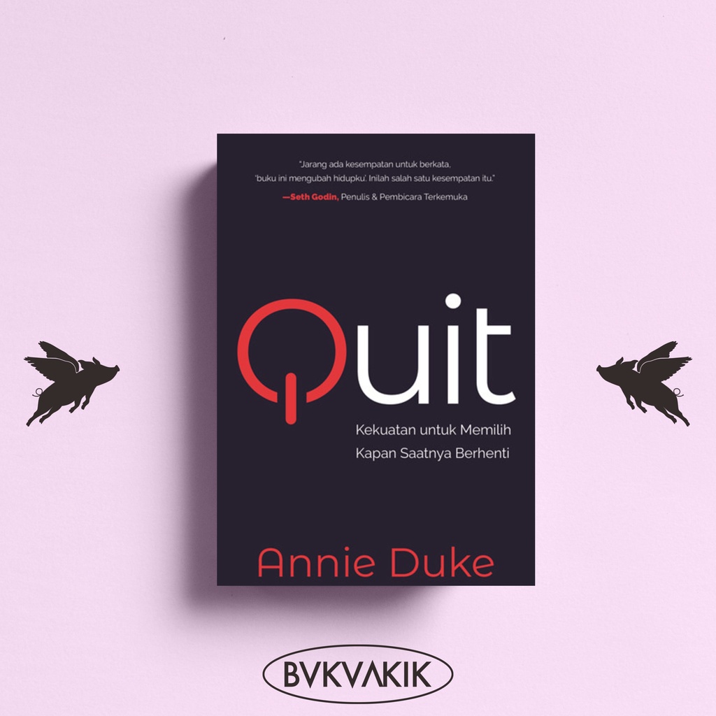 Quit (Kekuatan untuk Memilih Kapan Saatnya Berhenti) - Annie Duke