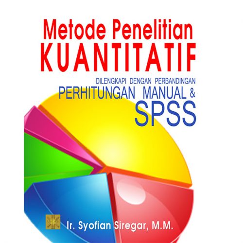 Metode Penelitian Kuantitatif ( Dilengkapi dengan Perbandingan Perhitungan Manual & SPSS ) - Syofian