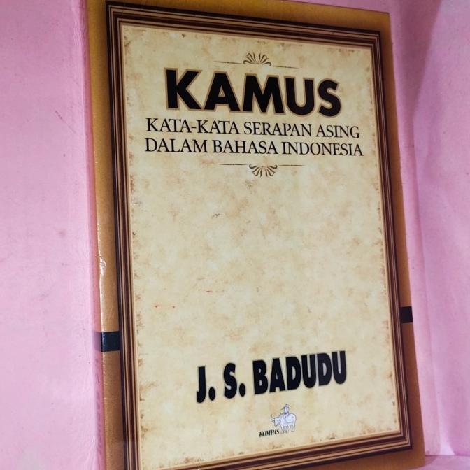 

kamus kata-kata serapan asing dalam bahasa Indonesia by JS badudu
