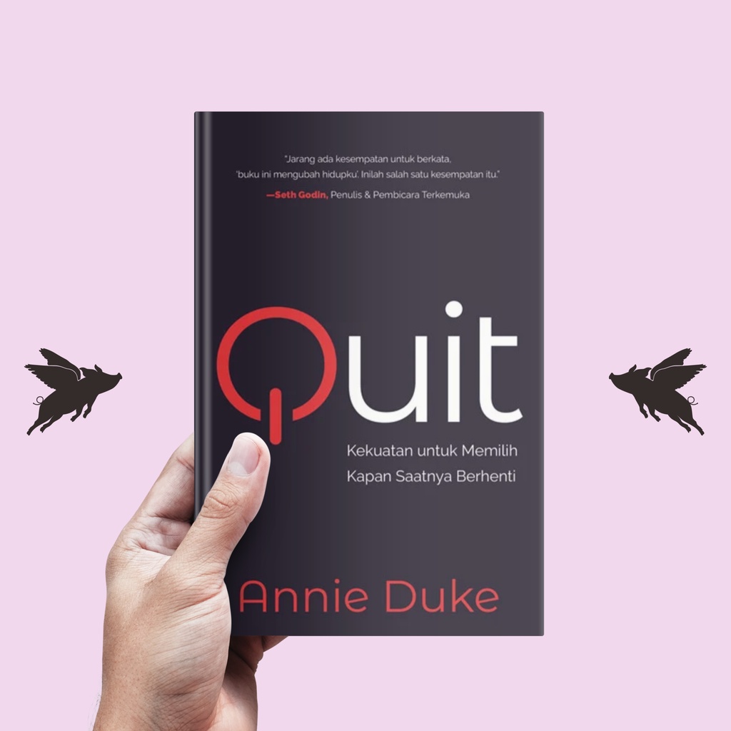 Quit (Kekuatan untuk Memilih Kapan Saatnya Berhenti) - Annie Duke