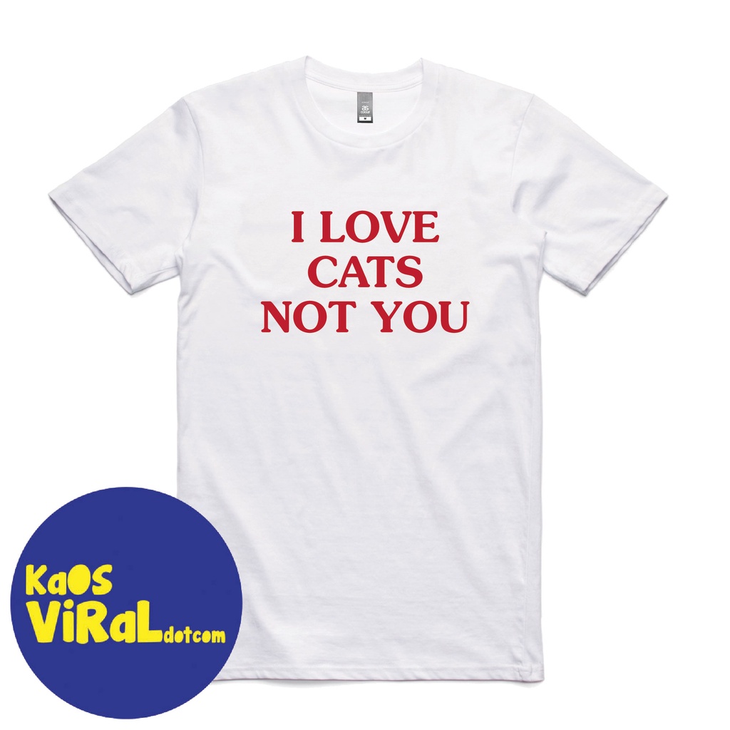 BAJU KAOS KATA KATA LUCU I LOVE CATS NOT YOU T-SHIRT DISTRO UNISEX