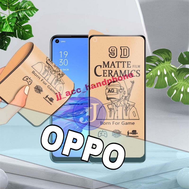 SCREEN PROTECTOR FILM TEMPERED CERAMIC MATTE OPPO A12 A15 A16 A3S A31 A33 A52 A53 A5S A54 A74 4G A74 5G A5 2020 A9 2020 A91 A92 F11 A11K  A1K A91 NEO 9 RENO 2 RENO 2F RENO 3 4 F9 F11 PRO A95 A76 A55 RENO 7 4G 5G 8 8z 8t A57 2022 A17 A77 A77S A17K A58 A78