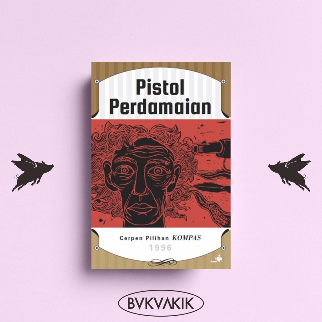 Cerpen Pilihan Kompas 1996 - Pistol Perdamaian