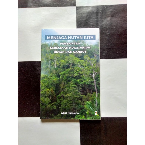 Buku Lingkungan, MENJAGA HUTAN KITA Pro-Kontra Kebijakan Moratorium Hutan dan Gambut (Agus Purnomo)