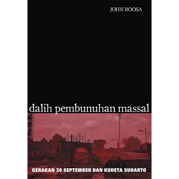 Dalih Pembunuhan Massal Gerakan 30 September dan Kudeta Suharto - John Roosa