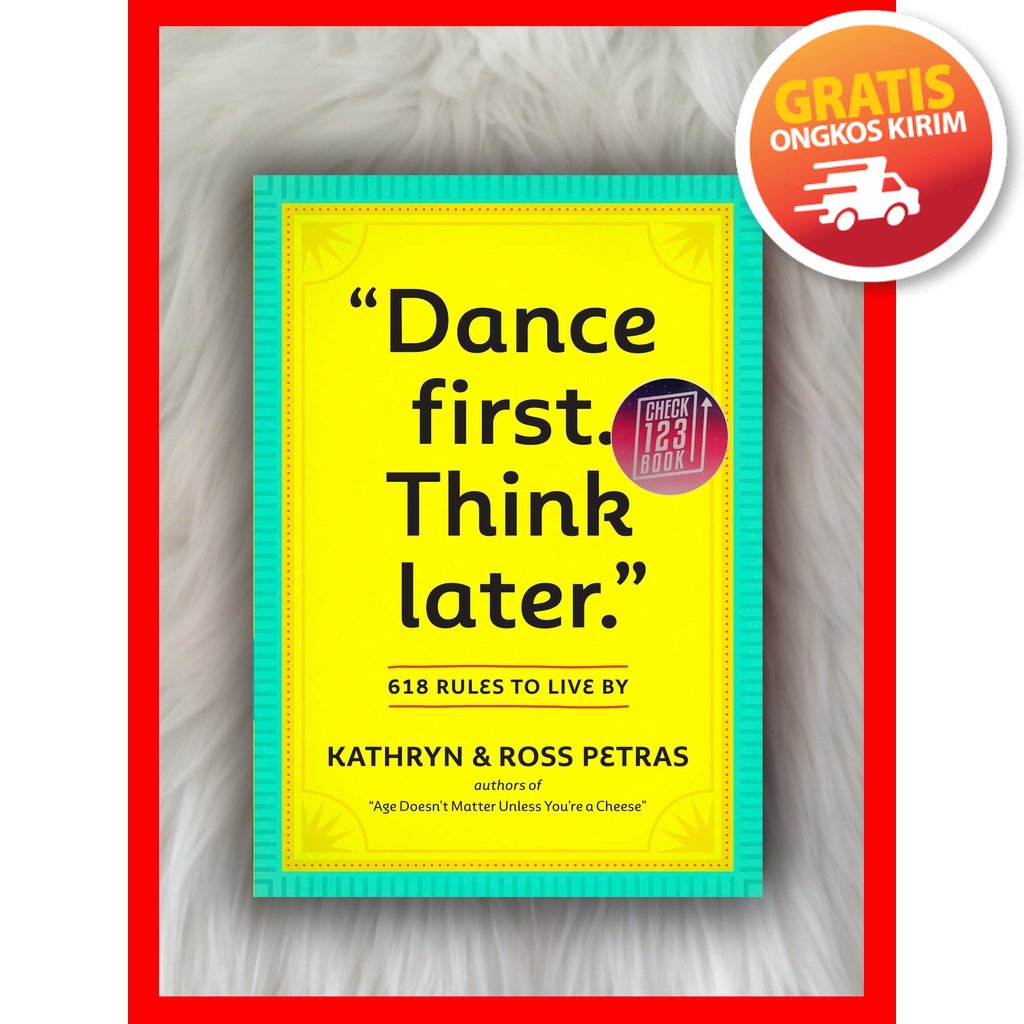 Dance First, Think Later : 618 Rules to Live by Kathryn Petras