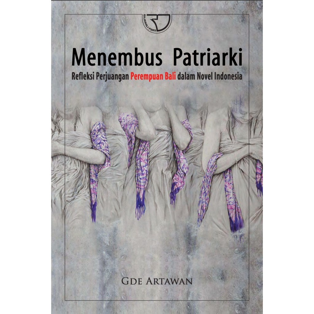 BUKU MENEMBUS PATRIARKI REFLEKSI PERJUANGAN PEREMPUAN BALI DALAM NOVEL INDONESIA | Ready