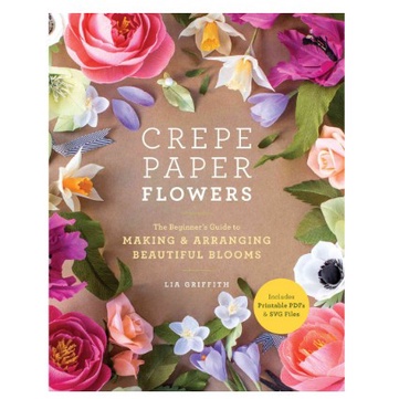 Lia Griffith - Crepe Paper Flowers The Beginners Guide to Making