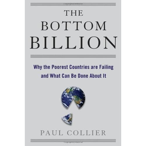 

The Bottom Billion: Why the Poorest Countries are Failing and What C