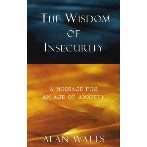 

The Wisdom of Insecurity: A Message for an Age of Anxiety