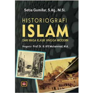 HISTORIOGRAFI ISLAM DARI MASA KLASIK HINGGA MODERN Setia Gumilar MSi PUSTAKA ORIGINAL PREMIUM AJ-PLT