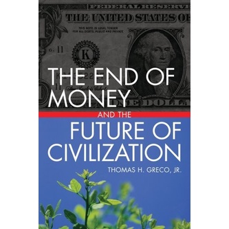 

The End of Money and the Future of Civilization, Thomas Greco Jr.