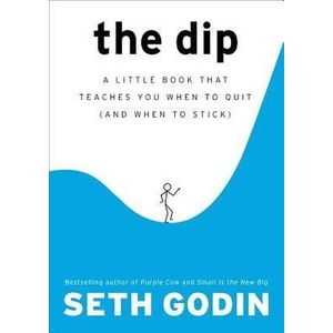 

The Dip: A Little Book That Teaches You When to Quit, Seth Godin