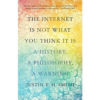 The Internet Is Not What You Think It Is: A History, a Philosophy