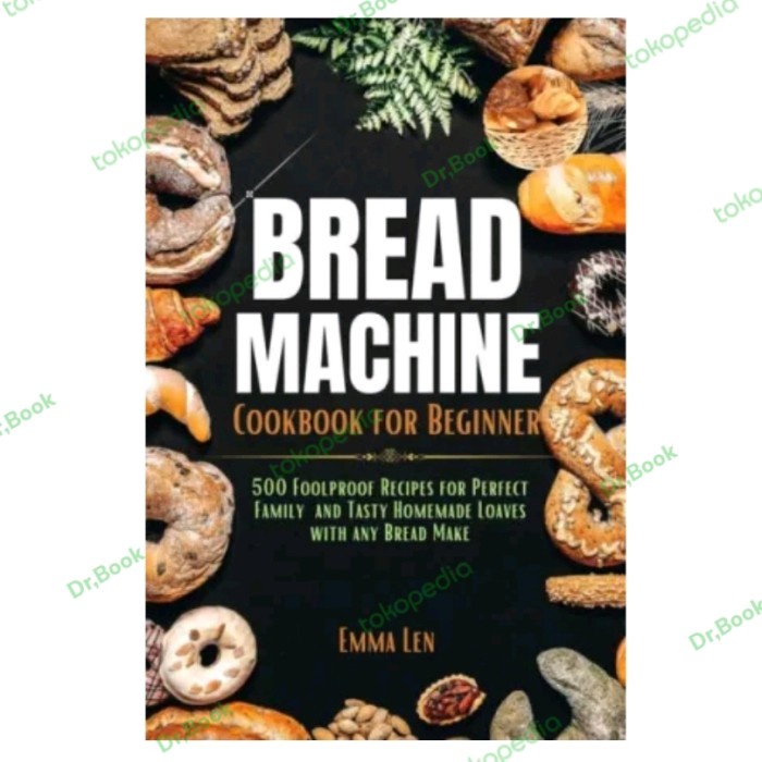 Buku Bread Machine Cookbook For Beginners: 500 Foolproof Recipes For