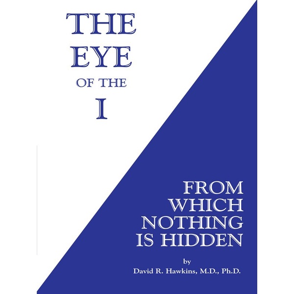 

The Eye of the I: From Which Nothing is Hidden, David R. Hawkins