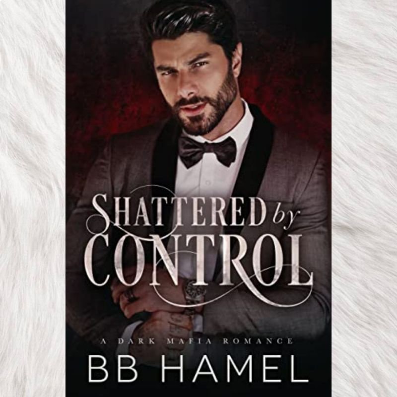 Shattered by Control: A Dark Mafia Romance A Novel B. B. Hamel