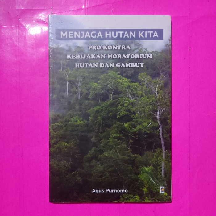 Buku menjaga hutan kita pro-kontra kebijakan moratorium hutan & gambut
