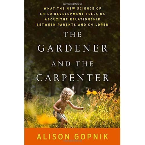 

The Gardener and the Carpenter: What the New Science of Child Dev