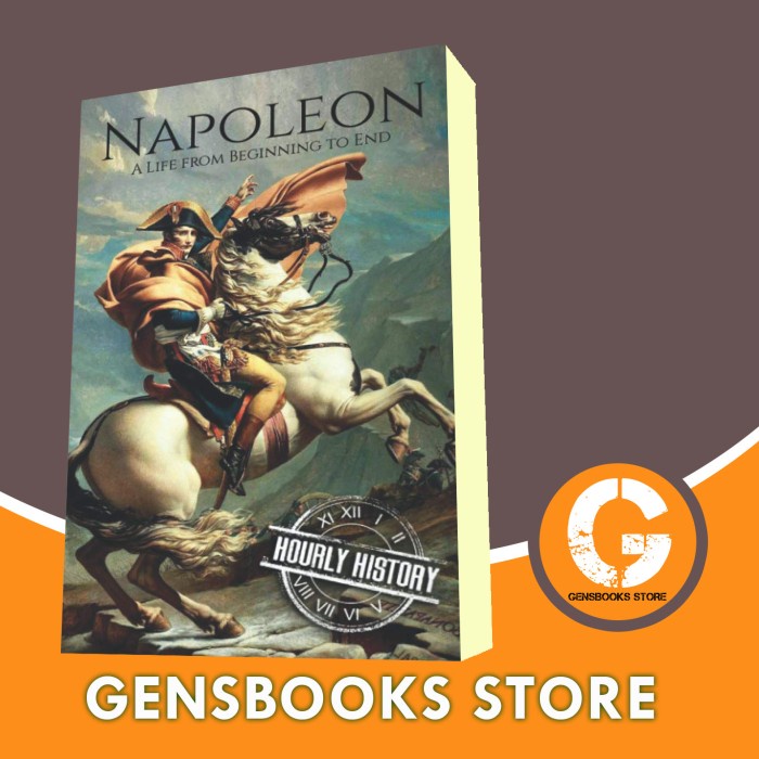 Napoleon: A Life From Beginning To End Hourly History