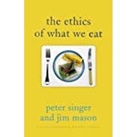 

The Ethics of What We Eat Peter Singer; Jim Mason 2006 Text P