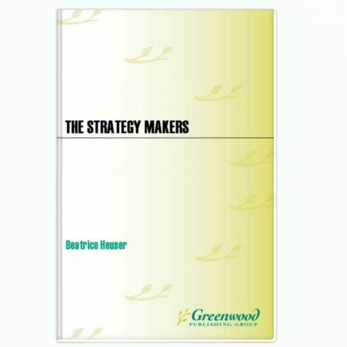 The Strategy Makers: Thoughts on War and Society from Machiavelli to Clausewitz - Beatrice Heuser