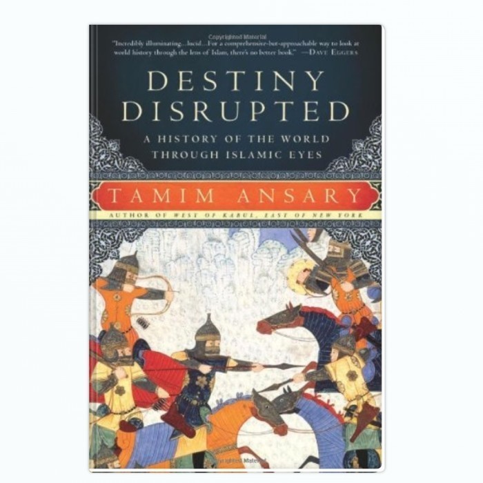 Destiny Disrupted: A History of the World Through Islamic Eyes -Tamim