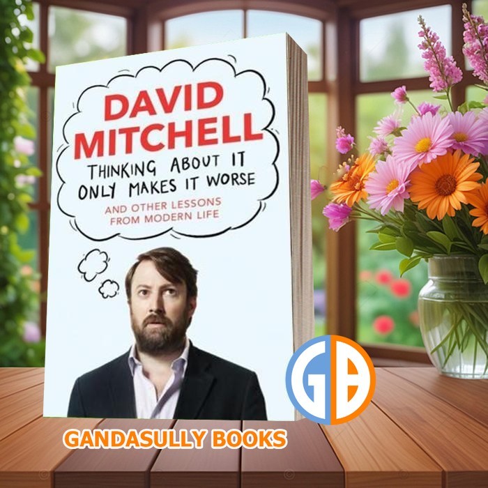 Thinking About It Only Makes It Worse David Mitchell