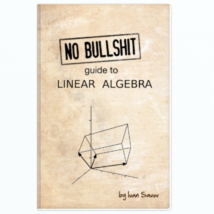 No bullshit guide to linear algebra - Ivan Savov